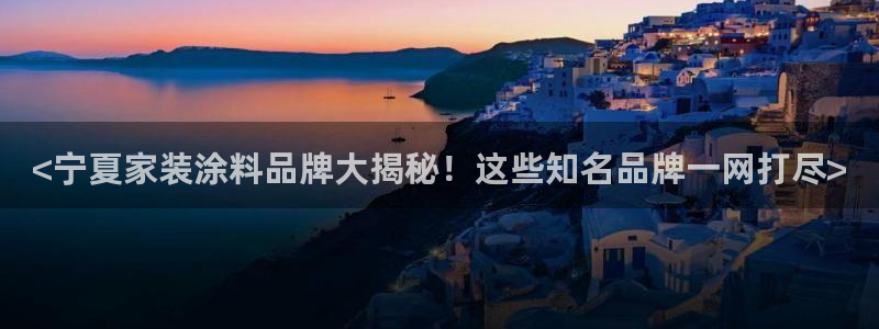 和记平台官方网：<宁夏家装涂料品牌大揭秘！这些知名品牌一网打尽>