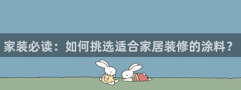 和记2017app：家装必读：如何挑选适合家居装修的涂料？