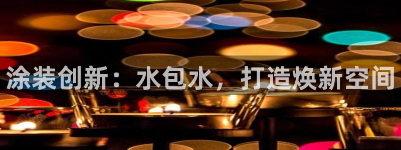和记国际听：涂装创新：水包水，打造焕新空间