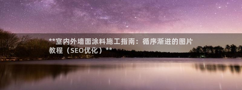 和记官网 公司：**室内外墙面涂料施工指南：循序渐进的图片
教程（SEO优化）**