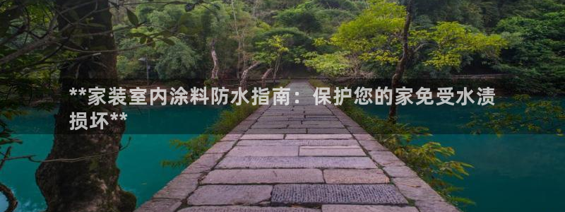 下载和记app：**家装室内涂料防水指南：保护您的家免受水渍
损坏**