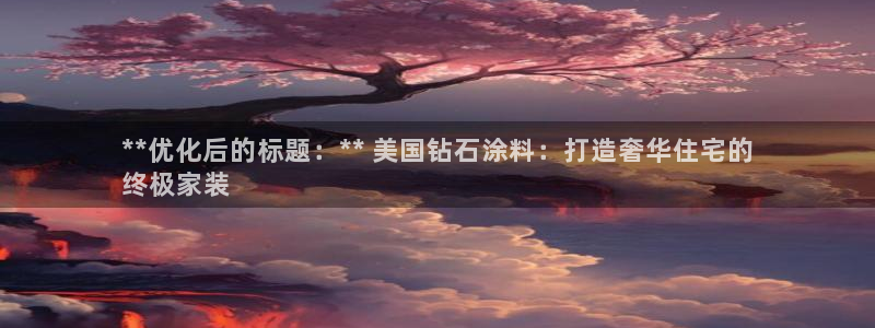 和记ag旗舰国际：**优化后的标题：** 美国钻石涂料：打造奢华住宅的
终极家装