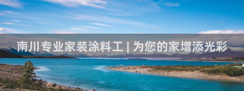 官方和记国际平台登录：南川专业家装涂料工 | 为您的家增添光彩