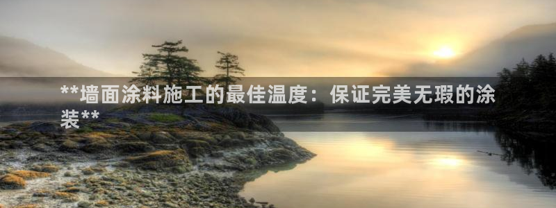 和记国际电讯市值：**墙面涂料施工的最佳温度：保证完美无瑕的涂
装**