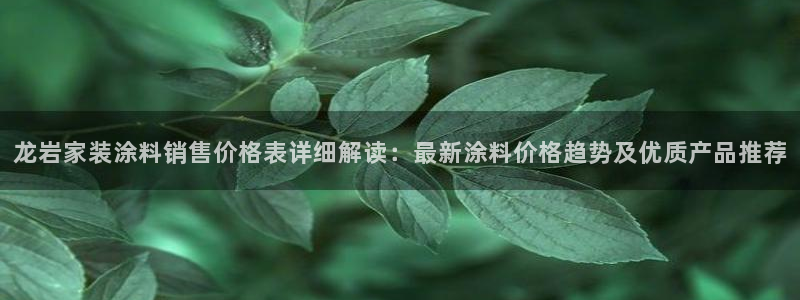 和记国际电讯市值：龙岩家装涂料销售价格表详细解读：最新涂料价格趋势及优质产品推荐