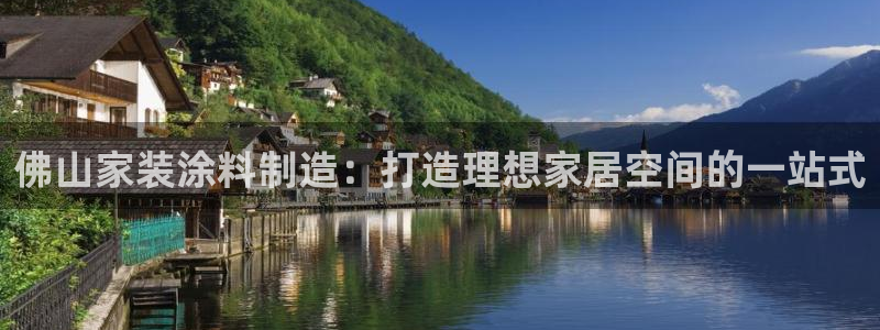 和记ag旗舰厅app：佛山家装涂料制造：打造理想家居空间的一站式